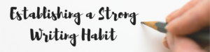 Establishing a Strong Writing Habit