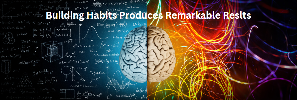 Building Habits Produces Remarkable Results